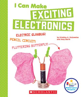 I Can Make Exciting Electronics (Rookie Star: Makerspace Projects) By Kristina A. Holzweiss, Amy Barth Cover Image