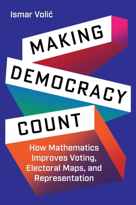 Making Democracy Count: How Mathematics Improves Voting, Electoral Maps, and Representation Cover Image