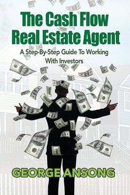The Cash Flow Real Estate Agent: A Step-by-Step Guide to Working with Investors By George Ansong Cover Image