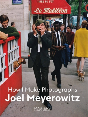 Joel Meyerowitz: How I Make Photographs Cover Image