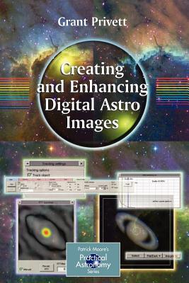 Creating and Enhancing Digital Astro Images (Patrick Moore Practical Astronomy)