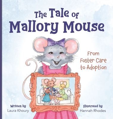 The Tale of Mallory Mouse: From Foster Care to Adoption By Laura Khoury, Hannah Rhodes (Illustrator) Cover Image