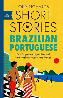 Short Stories in Brazilian Portuguese for Beginners: Read for pleasure at your level, expand your vocabulary and learn Brazilian Portuguese the fun way! Cover Image