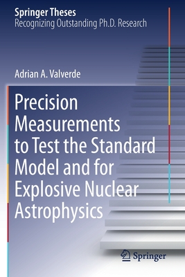 Precision Measurements to Test the Standard Model and for Explosive Nuclear Astrophysics (Springer Theses) Cover Image