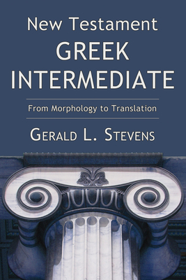 New Testament Greek Intermediate: From Morphology to Translation By Gerald L. Stevens Cover Image