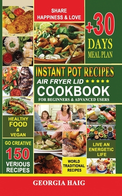 INSTANT POT AIR FRYER LID COOKBOOK for BEGINNER and ADVANCED Users: The ultimate cookbook for delicious, healthy meals: +150 world's traditional recip Cover Image