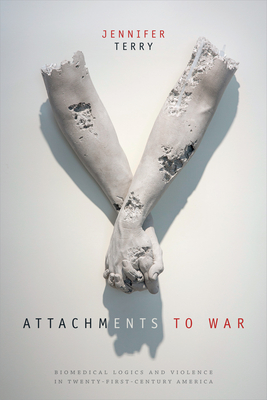 Attachments to War: Biomedical Logics and Violence in Twenty-First-Century America (Next Wave: New Directions in Women's Studies)