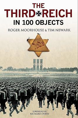 The Third Reich in 100 Objects: A Material History of Nazi Germany By Roger Moorhouse, Richard Overy (Foreword by) Cover Image