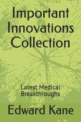 Important Innovations Collection: Latest Medical Breakthroughs By Maryanne Kane, Edward Kane Cover Image