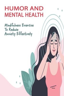 Humor And Mental Health: Mindfulness Exercise To Reduce Anxiety Effectively: How To Stop Anxiety Thoughts Cover Image