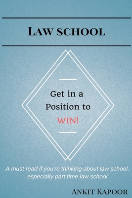 Law School: Get in a Position to WIN!: A must read if you're thinking about law school, especially part time law school Cover Image
