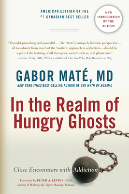 In the Realm of Hungry Ghosts: Close Encounters with Addiction By Gabor Maté, MD, Peter A. Levine, Ph.D. (Foreword by) Cover Image