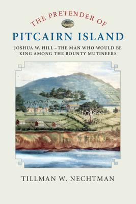 The Pretender of Pitcairn Island: Joshua W. Hill - The Man Who Would Be King Among the Bounty Mutineers By Tillman W. Nechtman Cover Image
