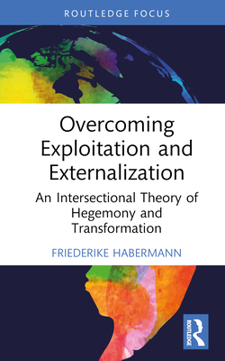 Overcoming Exploitation and Externalisation: An Intersectional Theory of Hegemony and Transformation (Critiques and Alternatives to Capitalism)