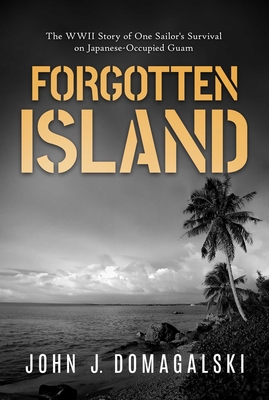 Forgotten Island: The WWII Story of One Sailor's Survival on Japanese-Occupied Guam Cover Image