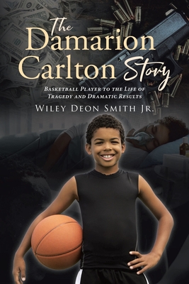 The Damarion Carlton Story: Basketball Player to the Life of Tragedy and Dramatic Results By Jr. Smith, Wiley Deon Cover Image