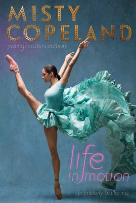 Life in Motion: An Unlikely Ballerina Young Readers Edition By Misty Copeland Cover Image