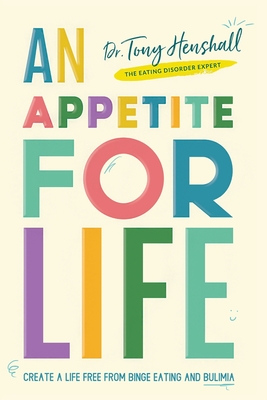 An Appetite For Life: Create A Life Free Of Binge Eating And Bulimia