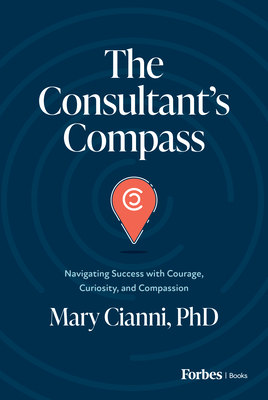 The Consultant's Compass: Navigating Success with Courage, Curiosity, and Compassion Cover Image