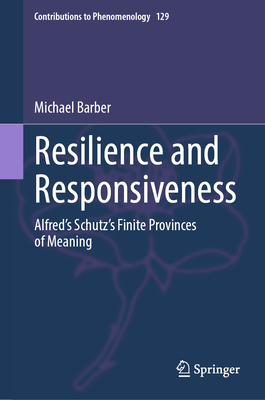 Resilience and Responsiveness: Alfred's Schutz's Finite Provinces of Meaning (Contributions to Phenomenology #129)