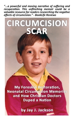 Circumcision Scar: My Foreskin Restoration, Neonatal Circumcision Memories, and How Christian Doctors Duped a Nation Cover Image