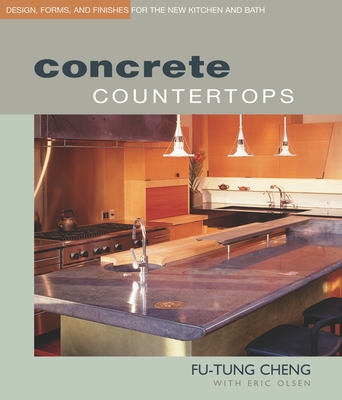 Concrete Countertops: Design, Forms, and Finishes for the New Kitchen and Bath By Eric Olsen (Photographer), Fu-Tung Cheng Cover Image