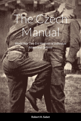 The Czech Manual: World War Two Era Methods of Individual Attack and Defense By Robert H. Sabet Cover Image