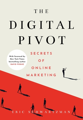 The Digital Pivot: Secrets of Online Marketing By Eric Schwartzman, David Pogue (Foreword by) Cover Image