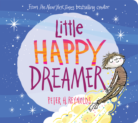 Little Happy Dreamer  By Peter H. Reynolds, Peter H. Reynolds (Illustrator) Cover Image