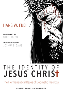 The Identity of Jesus Christ: The Hermeneutical Bases of Dogmatic Theology By Hans W. Frei, Mike Higton (Foreword by), Joshua B. Davis (Introduction by) Cover Image