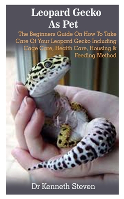 Leopard Gecko As Pet: Leopard Gecko As Pet: The Beginners Guide On How To Take Care Of Your Leopard Gecko Including Cage Care, Health Care, By George Brian, Kenneth Steven Cover Image