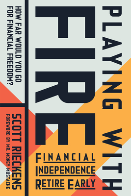 Playing with Fire (Financial Independence Retire Early): How Far Would You Go for Financial Freedom? By Scott Rieckens, Money Mustache (Foreword by) Cover Image