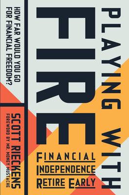 Playing with Fire (Financial Independence Retire Early): How Far Would You Go for Financial Freedom? By Scott Rieckens, Money Mustache (Foreword by) Cover Image