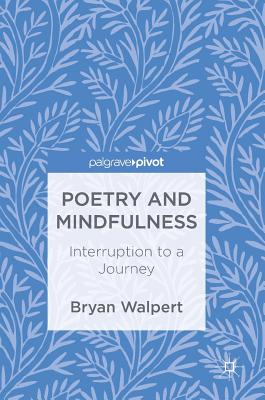 Poetry and Mindfulness: Interruption to a Journey By Bryan Walpert Cover Image
