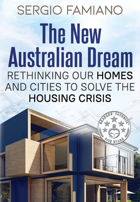 The New Australian Dream: Rethinking Our Homes and Cities to Solve the Housing Crisis By Sergio Famiano Cover Image
