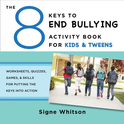 The 8 Keys to End Bullying Activity Book for Kids & Tweens: Worksheets, Quizzes, Games, & Skills for Putting the Keys Into Action (8 Keys to Mental Health) By Signe Whitson Cover Image