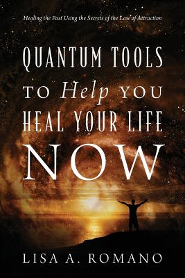 Quantum Tools to Help You Heal Your Life Now: Healing the Past Using the Secrets of the Law of Attraction Cover Image