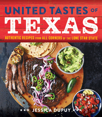 United Tastes of Texas: Authentic Recipes from All Corners of the Lone Star State By Jessica Dupuy Cover Image