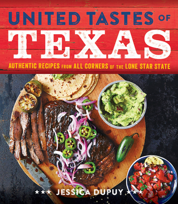 United Tastes of Texas: Authentic Recipes from All Corners of the Lone Star State