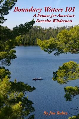 Boundary Waters 101: A Primer for America's Favorite Wilderness By Jim Rahtz Cover Image