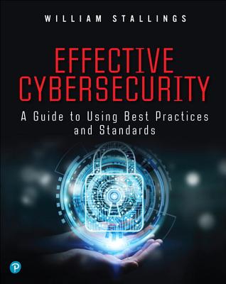 Effective Cybersecurity: A Guide to Using Best Practices and Standards Cover Image