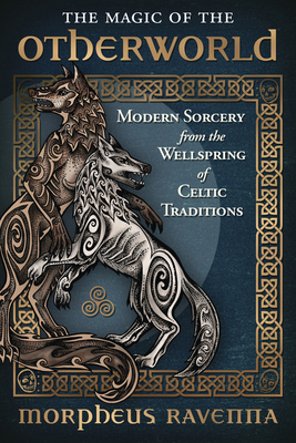 The Magic of the Otherworld: Modern Sorcery from the Wellspring of Celtic Traditions Cover Image