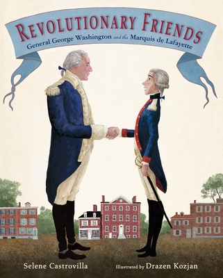 Revolutionary Friends: General George Washington and the Marquis de Lafayette By Selene Castrovilla, Drazen Kozjan (Illustrator) Cover Image