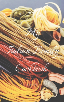 My Italian Family Cookbook: An easy way to create your very own Italian family Pasta cookbook with your favorite recipes, in an 5