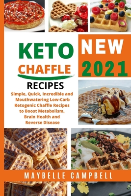Keto Chaffle Recipes: Simple, Quick, Incredible and Mouthwatering Low Carb Ketogenic Chaffle Recipes to Boost Metabolism, Brain Health and R Cover Image