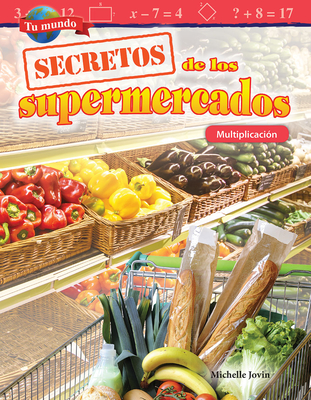 Tu mundo: Secretos de los supermercados: Multiplicación (Mathematics in the Real World) By Michelle Jovin Cover Image