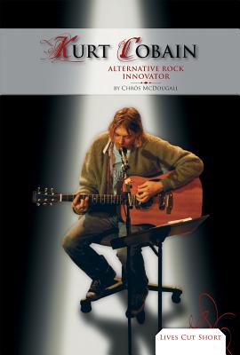 Kurt Cobain: Alternative Rock Innovator: Alternative Rock Innovator (Lives Cut Short Set 2)