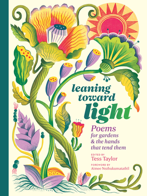 Leaning toward Light: Poems for Gardens & the Hands That Tend Them By Tess Taylor, Aimee Nezhukumatathil (Foreword by) Cover Image