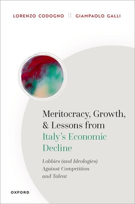 Meritocracy, Growth, and Lessons from Italy's Economic Decline: Lobbies (and Ideologies) Against Competition and Talent By Lorenzo Codogno, Giampaolo Galli Cover Image