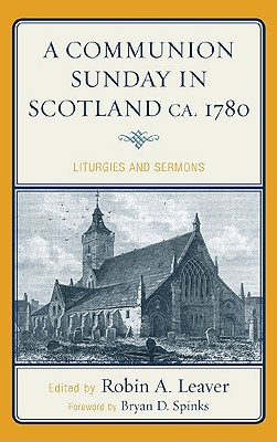 A Communion Sunday in Scotland Ca. 1780: Liturgies and Sermons (Drew University Studies in Liturgy #13) Cover Image